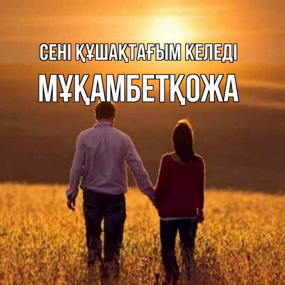 Күн сайын ашық хат с именем, Мұқамбетқожа сені құшақтағым келеді оранжевое фото и солнце и небо и настроение Онлайн тегін жүктеп алу тілектері бар керемет карта 