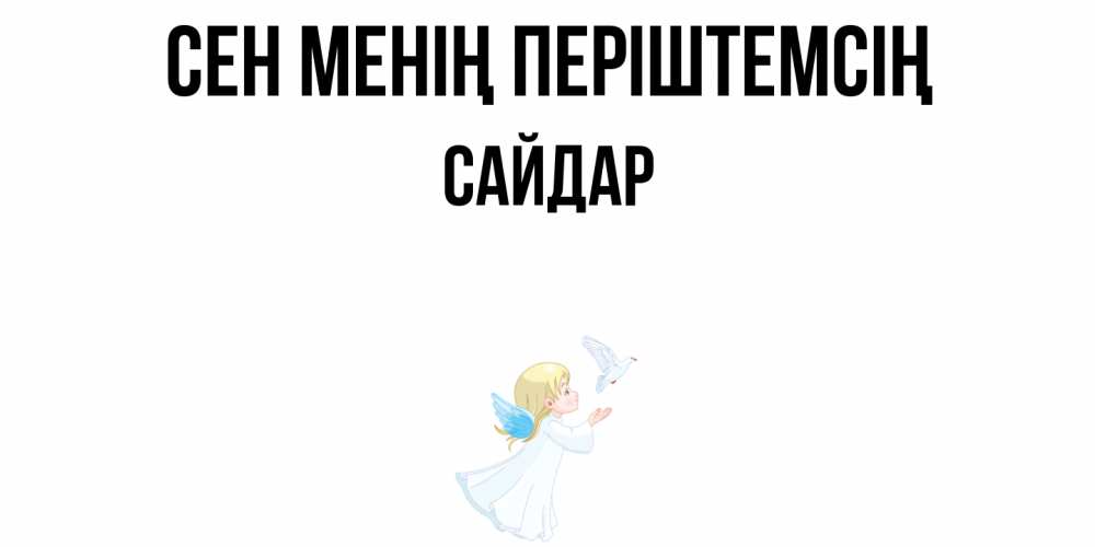 Күн сайын ашық хат с именем, САЙДАР Сен менің періштемсің ангел, голубь Онлайн тегін жүктеп алу тілектері бар керемет карта 