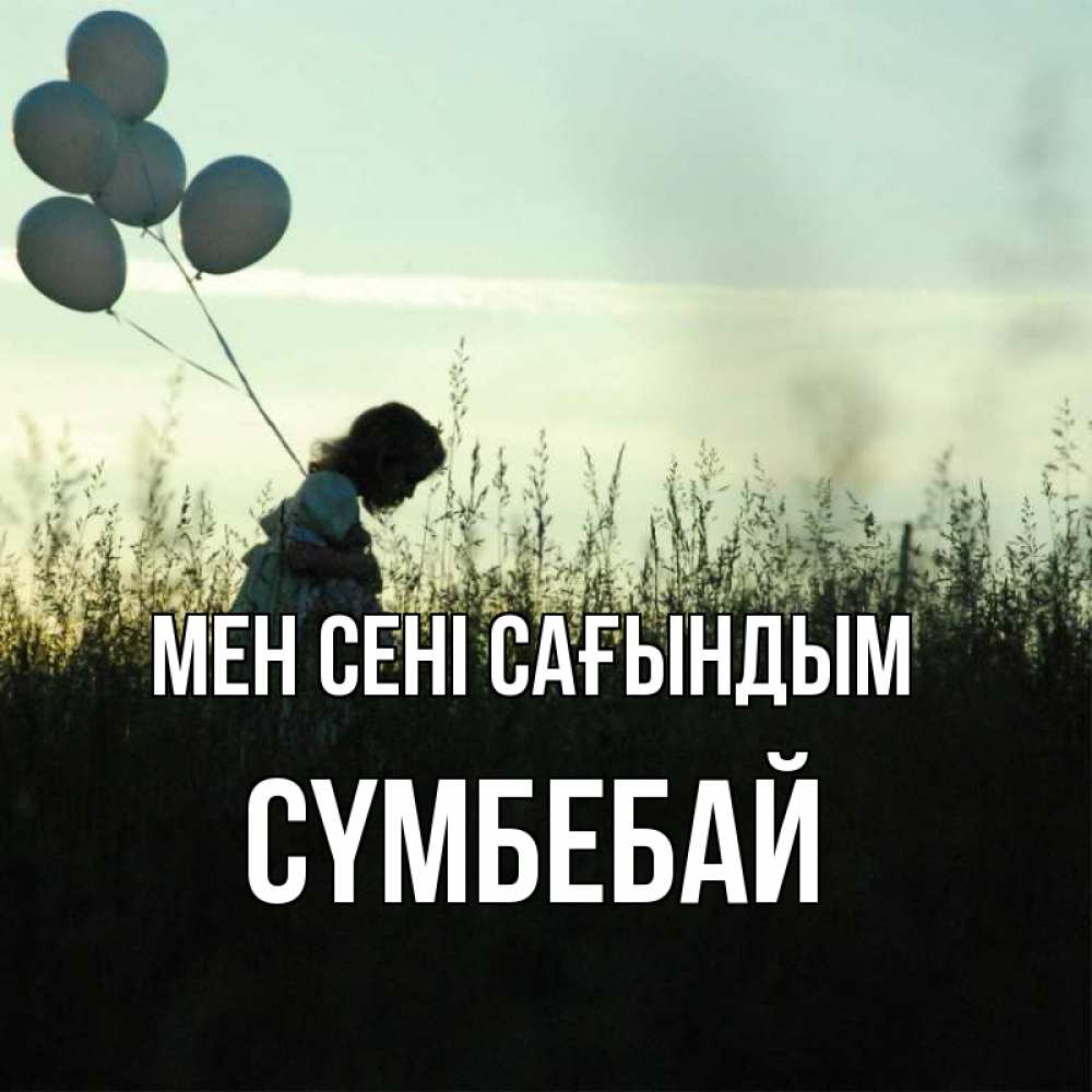 Күн сайын ашық хат с именем, СҮМБЕБАЙ Мен сені сағындым приходи ко мне и давай дружить Онлайн тегін жүктеп алу тілектері бар керемет карта 