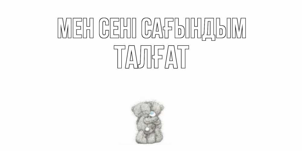 Күн сайын ашық хат с именем, ТАЛҒАТ Мен сені сағындым мишки Онлайн тегін жүктеп алу тілектері бар керемет карта 