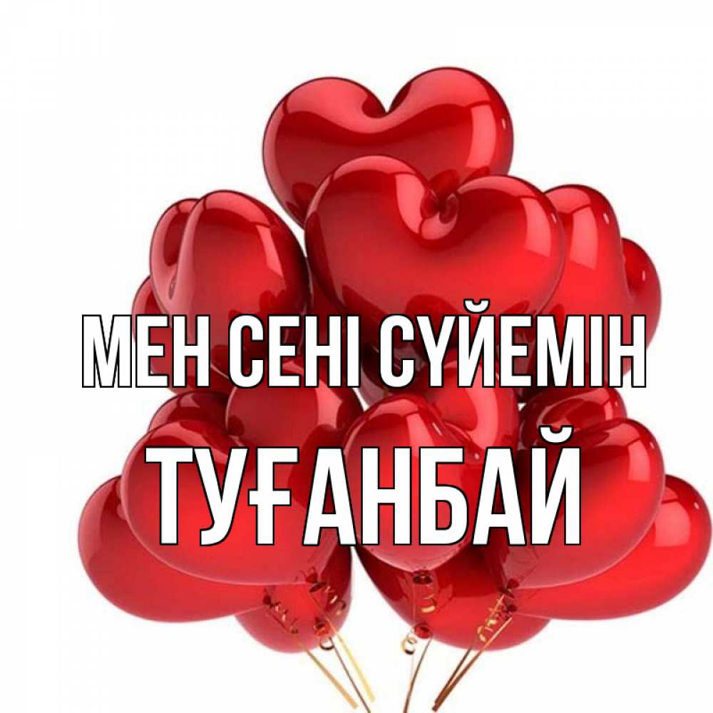 Күн сайын ашық хат с именем, ТУҒАНБАЙ Мен сені сүйемін бордовые шары Онлайн тегін жүктеп алу тілектері бар керемет карта 