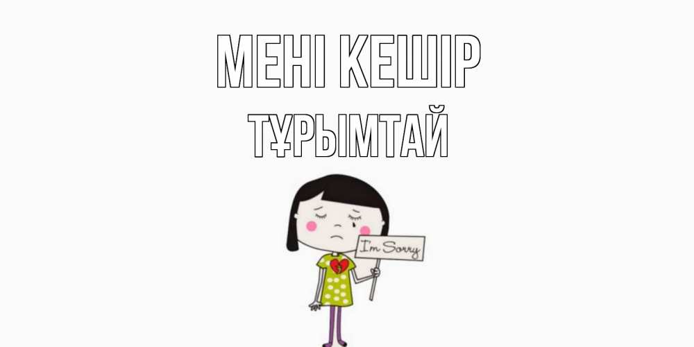 Күн сайын ашық хат с именем, ТҰРЫМТАЙ Мені кешір открытки по теме прости меня Онлайн тегін жүктеп алу тілектері бар керемет карта 