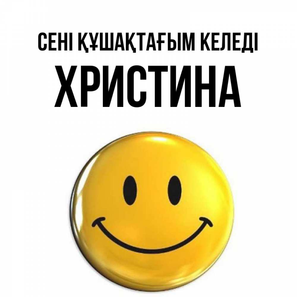 Күн сайын ашық хат с именем, Христина сені құшақтағым келеді открытки которые можно подписывать онлайн по своему усмотрению бесплатно Онлайн тегін жүктеп алу тілектері бар керемет карта 