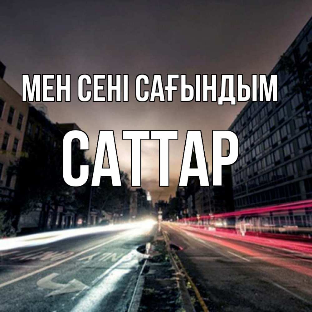 Күн сайын ашық хат с именем, САТТАР Мен сені сағындым приезжай Онлайн тегін жүктеп алу тілектері бар керемет карта 