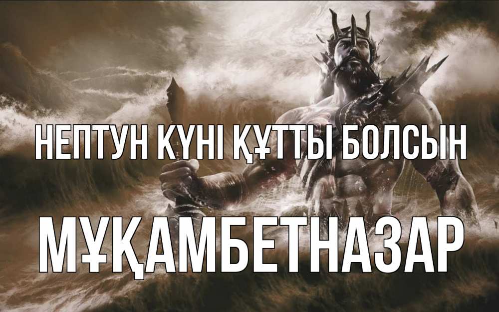 Картинка нептун күні құтты болсын, Мұқамбетназар