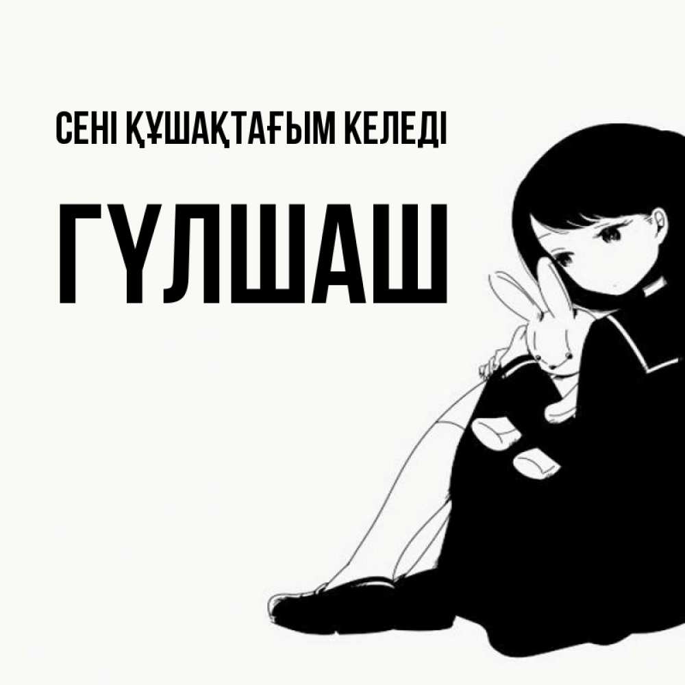 Күн сайын ашық хат с именем, ГҮЛШАШ сені құшақтағым келеді чернобелая картнка Онлайн тегін жүктеп алу тілектері бар керемет карта 