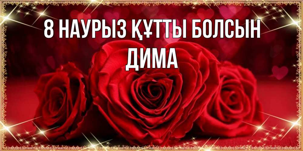 Күн сайын ашық хат с именем, Дима 8 наурыз құтты болсын три красные розы Онлайн тегін жүктеп алу тілектері бар керемет карта 