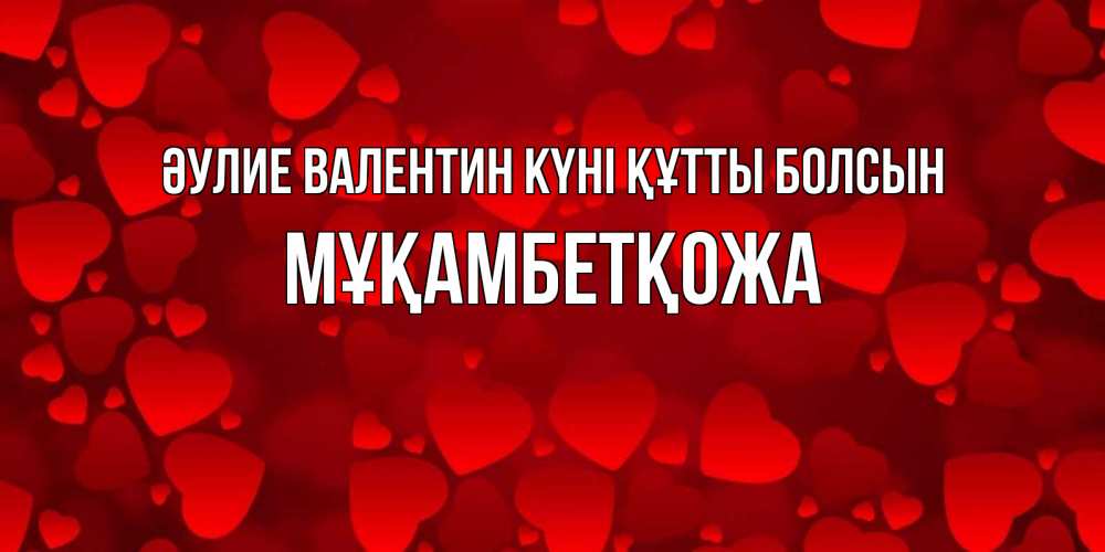 Күн сайын ашық хат с именем, Мұқамбетқожа Әулие Валентин күні құтты болсын новые бесплатные открытки на 14 февраля, день всех влюбленных Онлайн тегін жүктеп алу тілектері бар керемет карта 