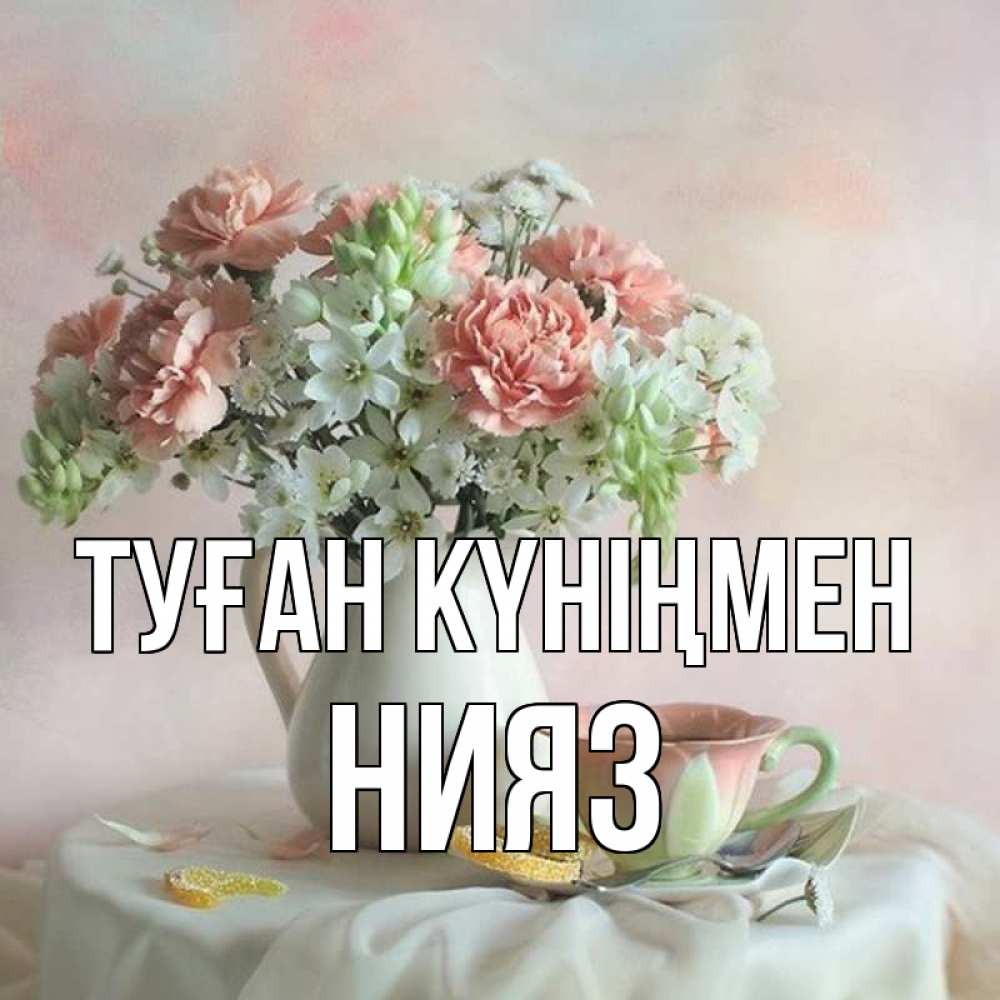Күн сайын ашық хат с именем, НИЯЗ Туған күніңмен с цветами Онлайн тегін жүктеп алу тілектері бар керемет карта 