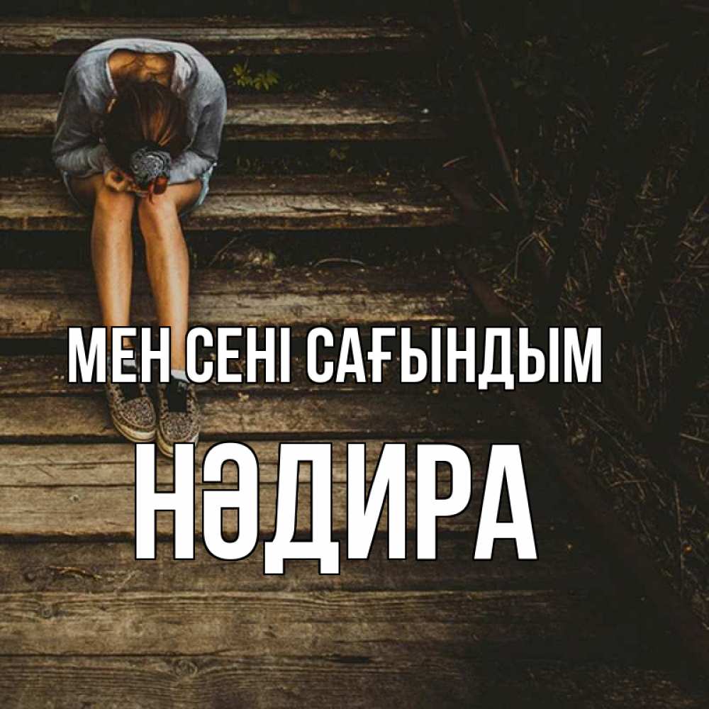 Күн сайын ашық хат с именем, НӘДИРА Мен сені сағындым грущу Онлайн тегін жүктеп алу тілектері бар керемет карта 