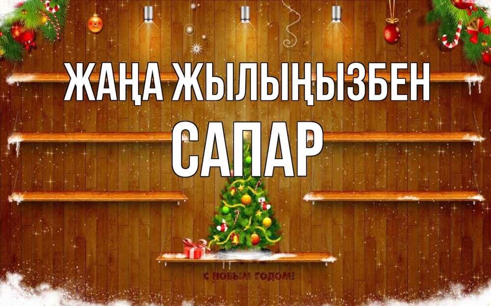 Күн сайын ашық хат с именем, САПАР Жаңа жылыңызбен с новым годом Онлайн тегін жүктеп алу тілектері бар керемет карта 