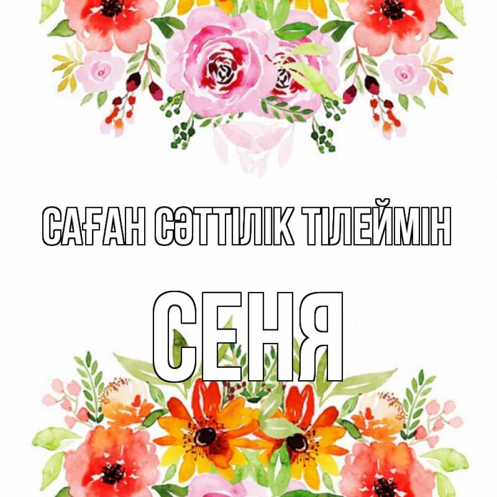 Күн сайын ашық хат с именем, Сеня Саған сәттілік тілеймін открытка с цветами акварелью Онлайн тегін жүктеп алу тілектері бар керемет карта 