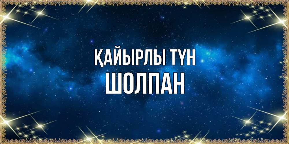 Күн сайын ашық хат с именем, ШОЛПАН Қайырлы түн спи моя радость усни Онлайн тегін жүктеп алу тілектері бар керемет карта 