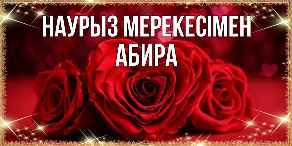 Күн сайын ашық хат с именем, АБИРА Наурыз мерекесімен три красные розы Онлайн тегін жүктеп алу тілектері бар керемет карта 