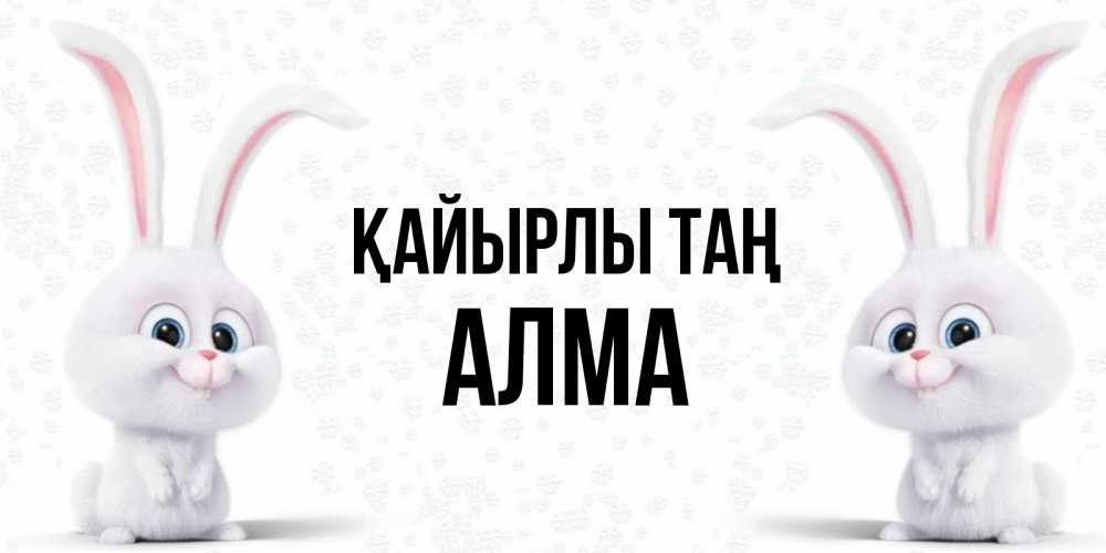 Күн сайын ашық хат с именем, АЛМА Қайырлы таң кролики с длинными ушками Онлайн тегін жүктеп алу тілектері бар керемет карта 