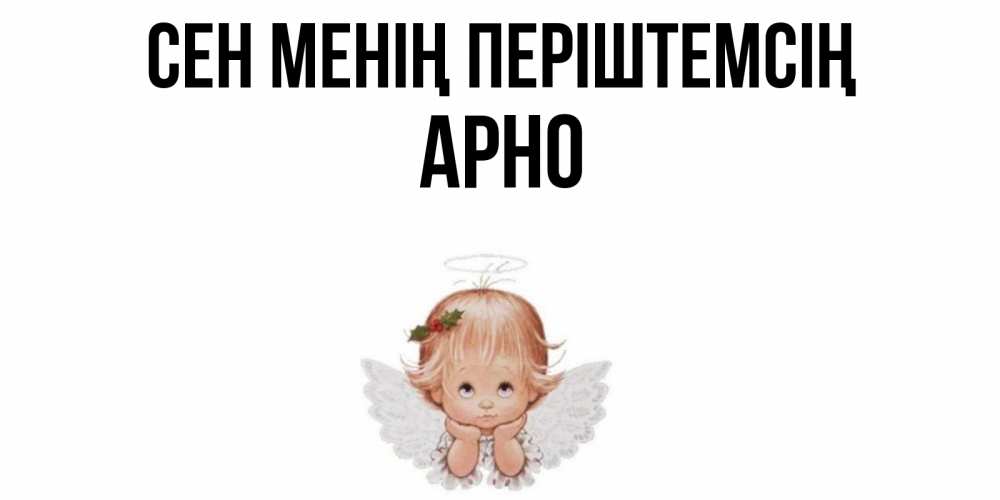 Күн сайын ашық хат с именем, Арно Сен менің періштемсің ангел Онлайн тегін жүктеп алу тілектері бар керемет карта 
