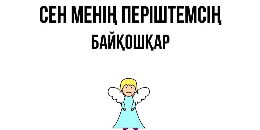 Күн сайын ашық хат с именем, Байқошқар Сен менің періштемсің ангел Онлайн тегін жүктеп алу тілектері бар керемет карта 
