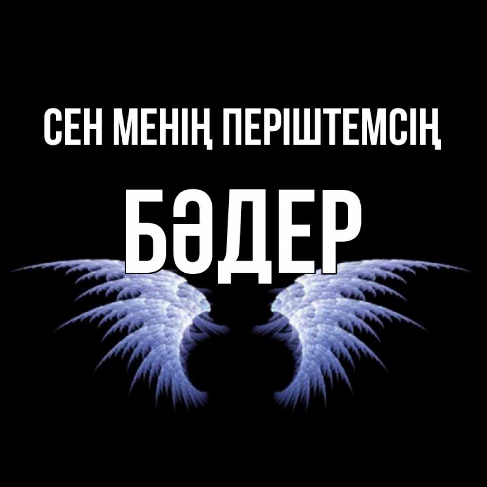 Күн сайын ашық хат с именем, БӘДЕР Сен менің періштемсің ангельские крылья на черном фоне Онлайн тегін жүктеп алу тілектері бар керемет карта 