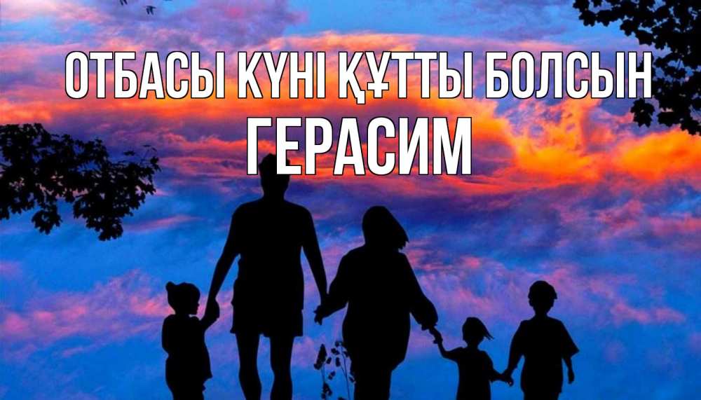 Күн сайын ашық хат с именем, Герасим отбасы күні құтты болсын семья Онлайн тегін жүктеп алу тілектері бар керемет карта 