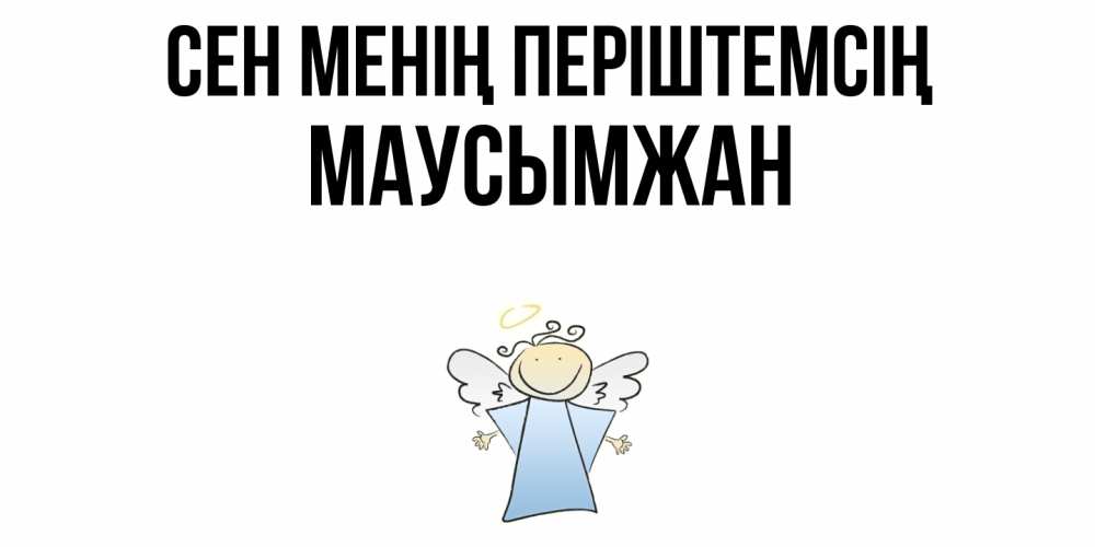 Күн сайын ашық хат с именем, МАУСЫМЖАН Сен менің періштемсің ангел Онлайн тегін жүктеп алу тілектері бар керемет карта 