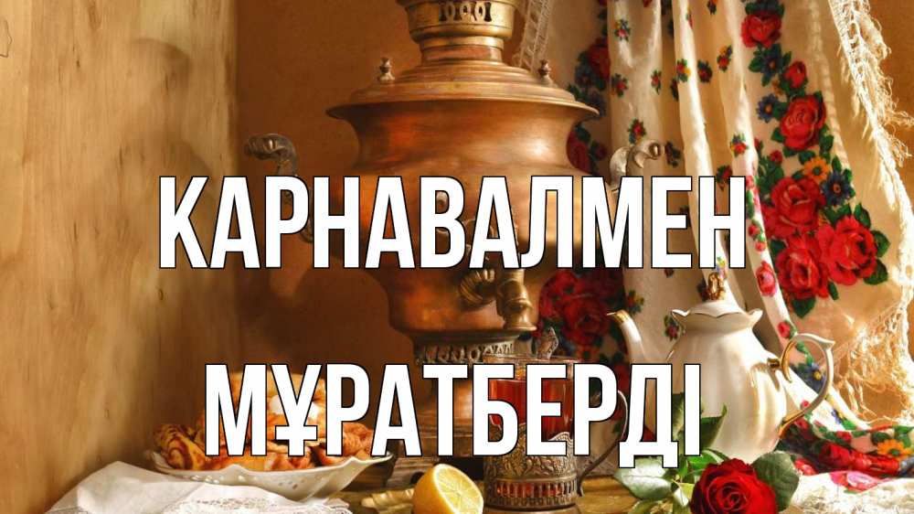 Күн сайын ашық хат с именем, Мұратберді Карнавалмен масленица Онлайн тегін жүктеп алу тілектері бар керемет карта 