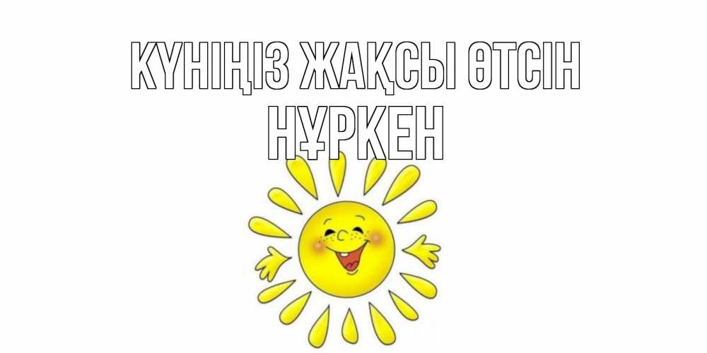 Күн сайын ашық хат с именем, Нұркен Күніңіз жақсы өтсін открытка на каждый день Онлайн тегін жүктеп алу тілектері бар керемет карта 