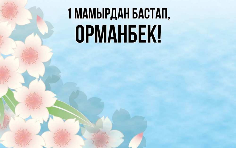 Күн сайын ашық хат с именем, ОРМАНБЕК 1 мамырдан бастап С 1 мая 1 Онлайн тегін жүктеп алу тілектері бар керемет карта 