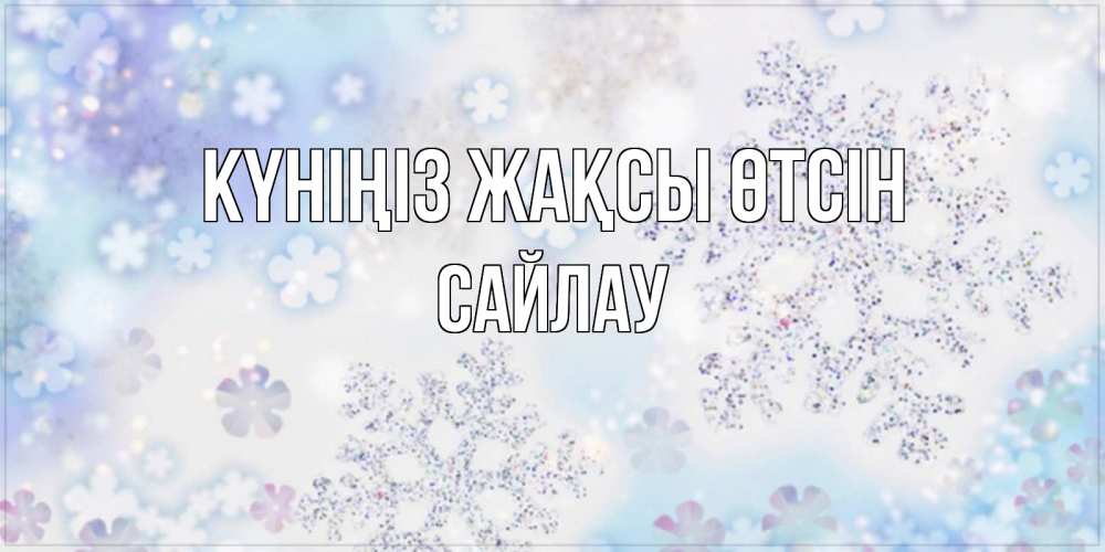 Күн сайын ашық хат с именем, САЙЛАУ Күніңіз жақсы өтсін снежинки с пожеланиями удачного дня Онлайн тегін жүктеп алу тілектері бар керемет карта 