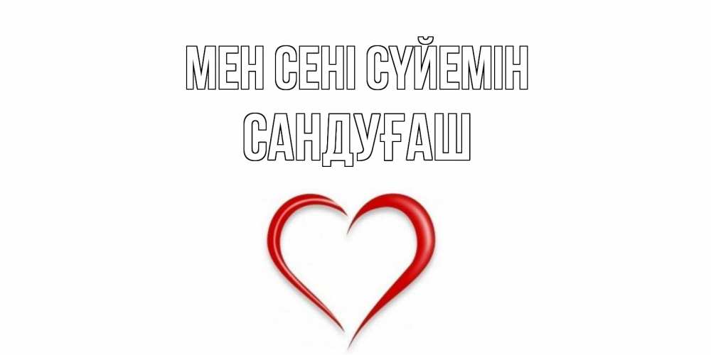 Күн сайын ашық хат с именем, САНДУҒАШ Мен сені сүйемін сердце Онлайн тегін жүктеп алу тілектері бар керемет карта 