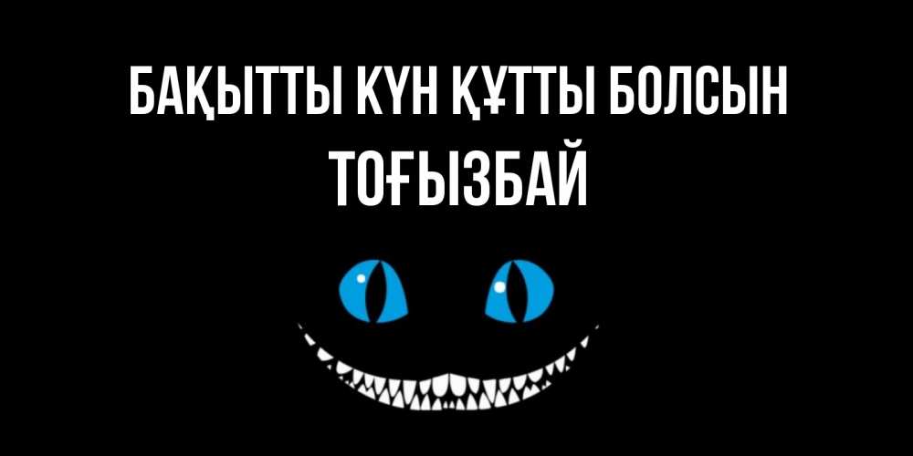 Күн сайын ашық хат с именем, ТОҒЫЗБАЙ Бақытты күн құтты болсын кот улыбается Онлайн тегін жүктеп алу тілектері бар керемет карта 
