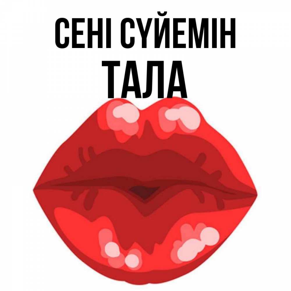 Күн сайын ашық хат с именем, Тала Сені сүйемін отправить открытку с поцелуем бесплатно и скачать для парня Онлайн тегін жүктеп алу тілектері бар керемет карта 