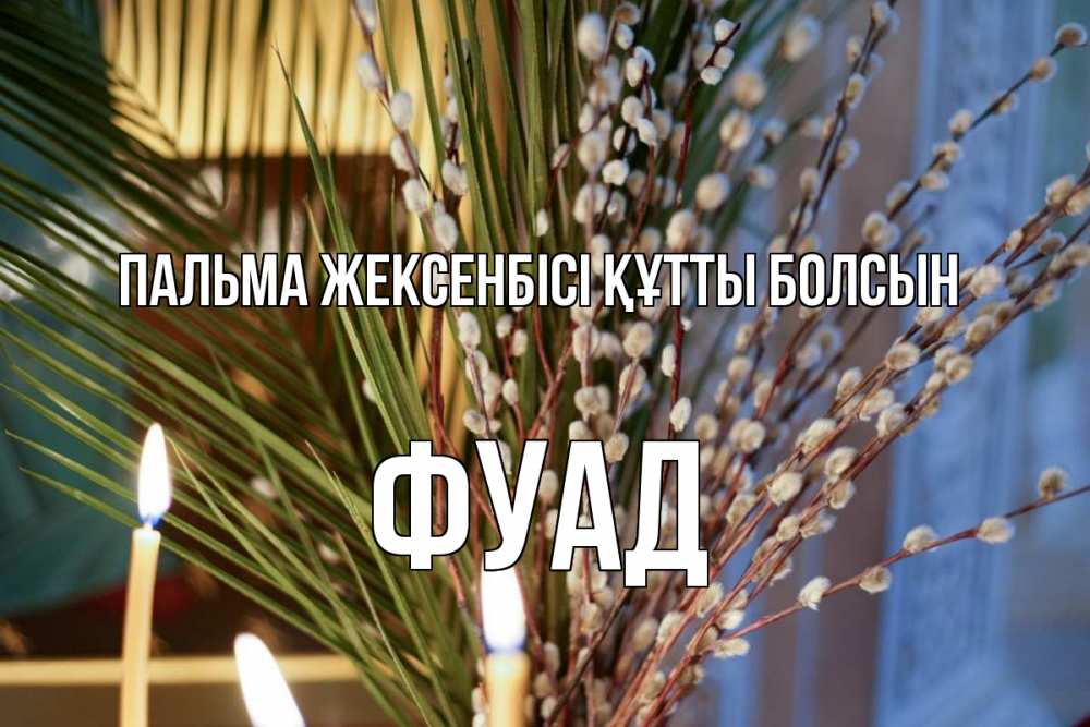Күн сайын ашық хат с именем, Фуад Пальма жексенбісі құтты болсын верба Онлайн тегін жүктеп алу тілектері бар керемет карта 