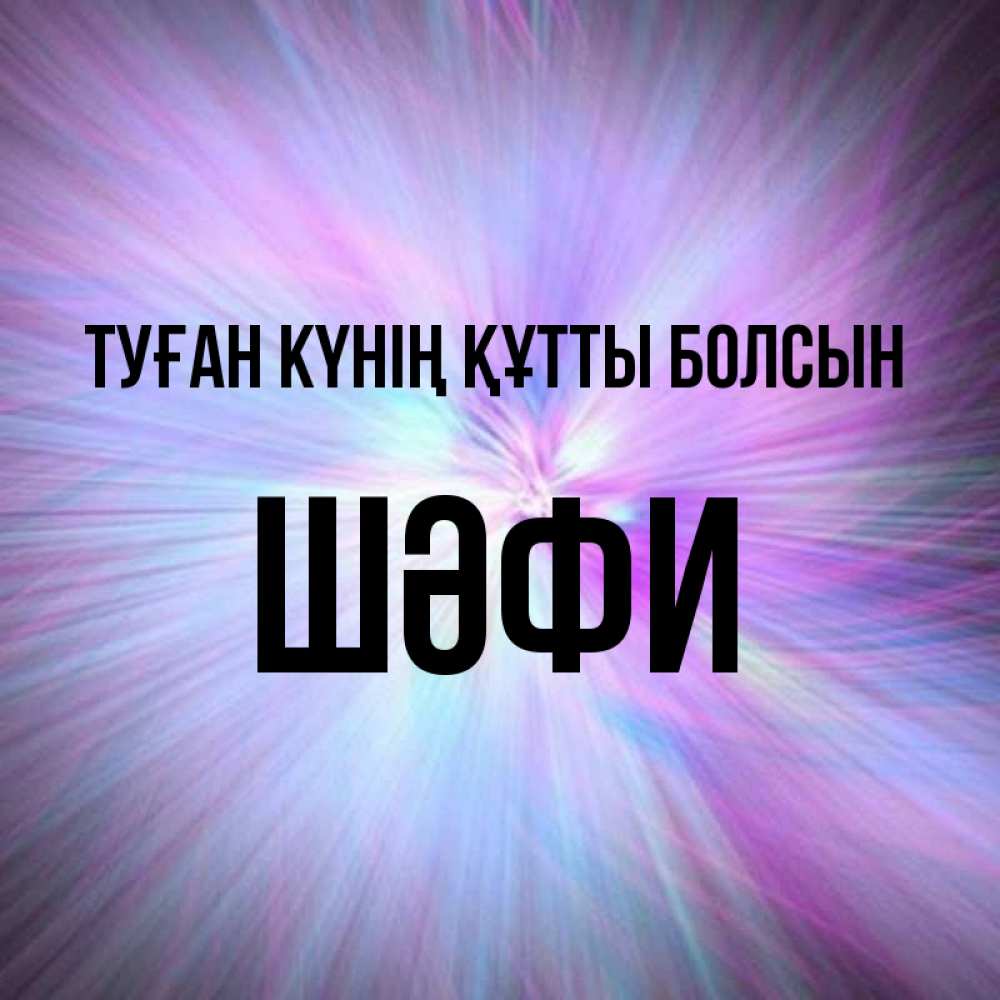 Күн сайын ашық хат с именем, ШӘФИ Туған күнің құтты болсын ангельский свет Онлайн тегін жүктеп алу тілектері бар керемет карта 