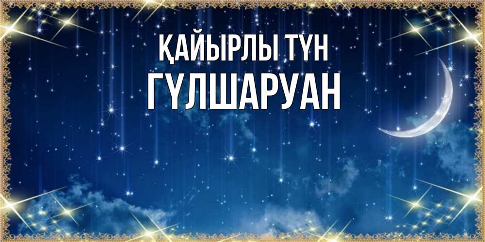 Күн сайын ашық хат с именем, ГҮЛШАРУАН Қайырлы түн звездопад и месяц на открытках ко сну Онлайн тегін жүктеп алу тілектері бар керемет карта 