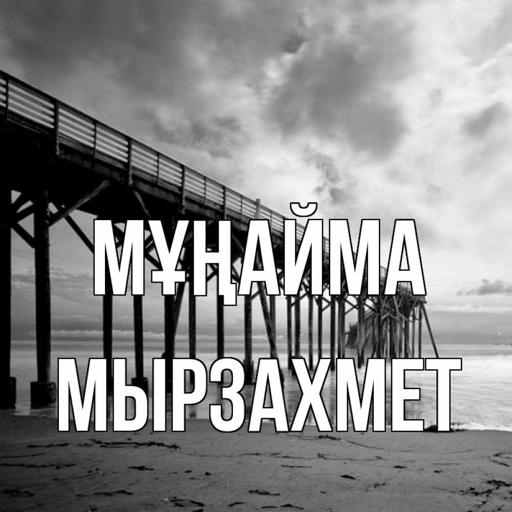 Күн сайын ашық хат с именем, МЫРЗАХМЕТ Мұңайма вода и пляж под мостом Онлайн тегін жүктеп алу тілектері бар керемет карта 