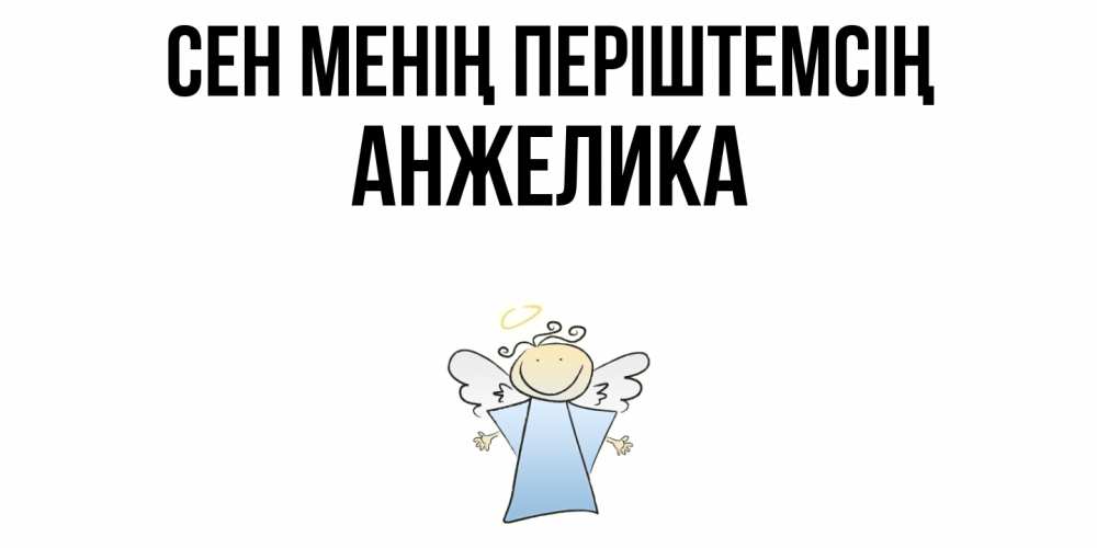 Күн сайын ашық хат с именем, Анжелика Сен менің періштемсің ангел Онлайн тегін жүктеп алу тілектері бар керемет карта 