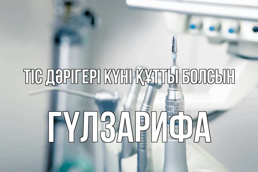 Күн сайын ашық хат с именем, ГҮЛЗАРИФА Тіс дәрігері күні құтты болсын с днем стоматолога  1 Онлайн тегін жүктеп алу тілектері бар керемет карта 
