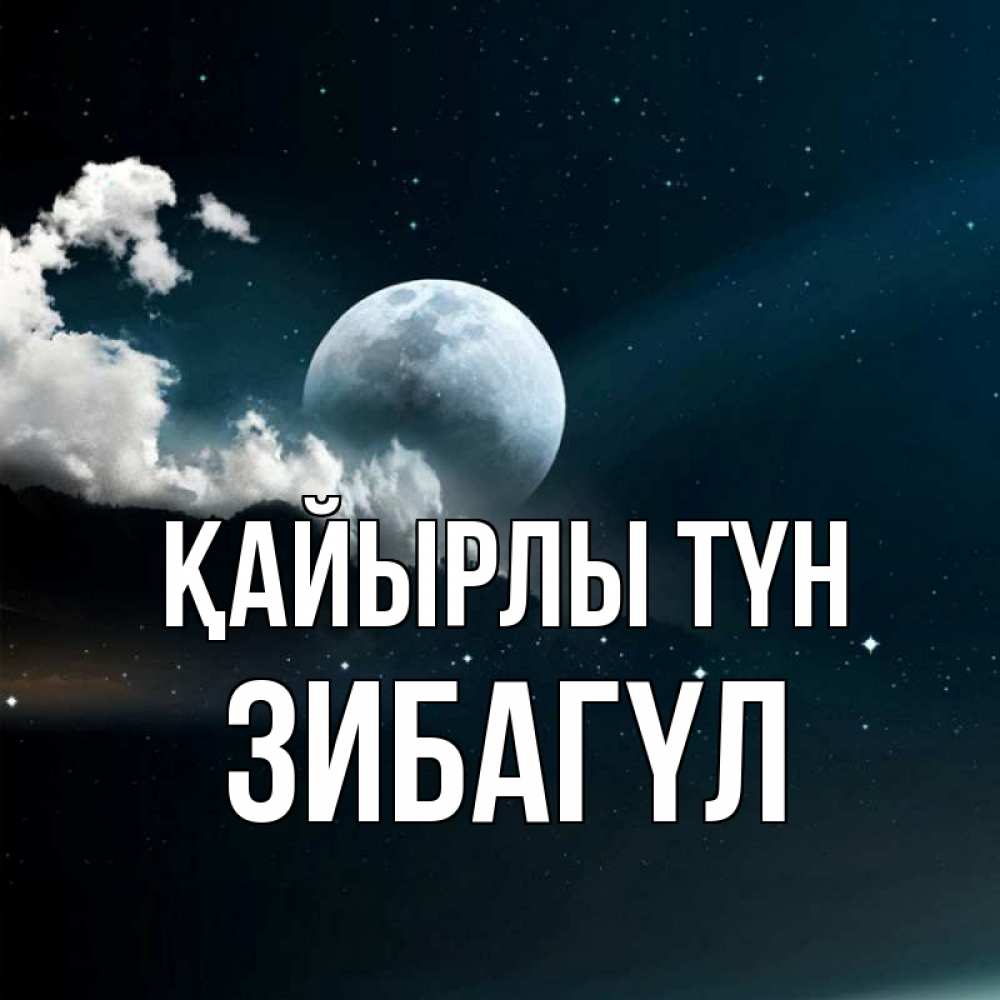 Күн сайын ашық хат с именем, ЗИБАГҮЛ Қайырлы түн облака в лунном свете Онлайн тегін жүктеп алу тілектері бар керемет карта 