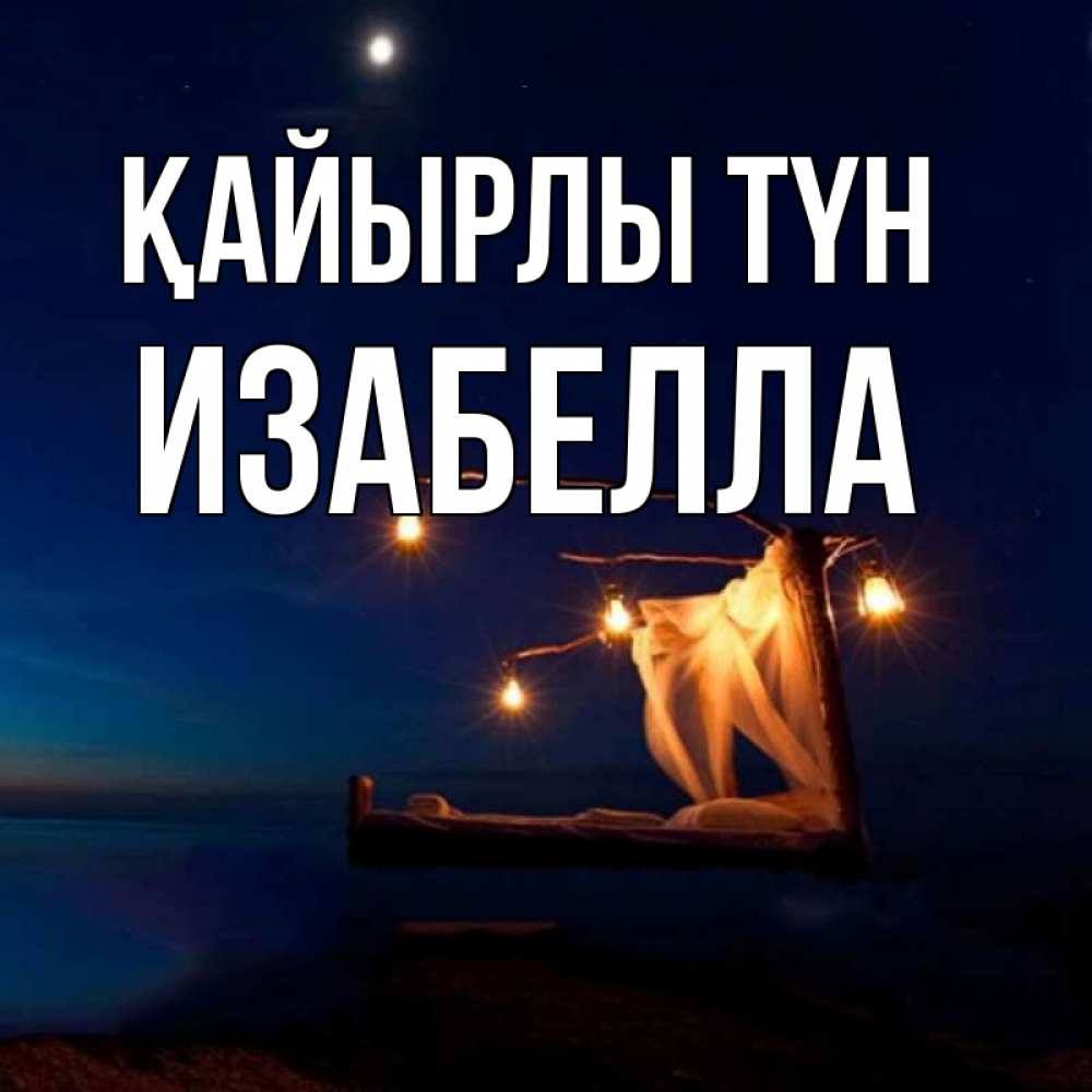 Күн сайын ашық хат с именем, Изабелла Қайырлы түн милый мой Онлайн тегін жүктеп алу тілектері бар керемет карта 