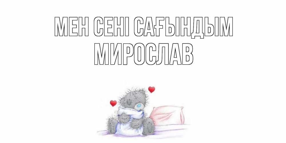 Күн сайын ашық хат с именем, Мирослав Мен сені сағындым мишка Онлайн тегін жүктеп алу тілектері бар керемет карта 