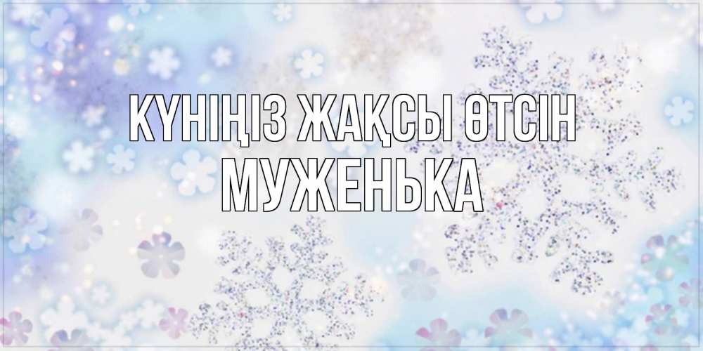 Күн сайын ашық хат с именем, Муженька Күніңіз жақсы өтсін снежинки с пожеланиями удачного дня Онлайн тегін жүктеп алу тілектері бар керемет карта 
