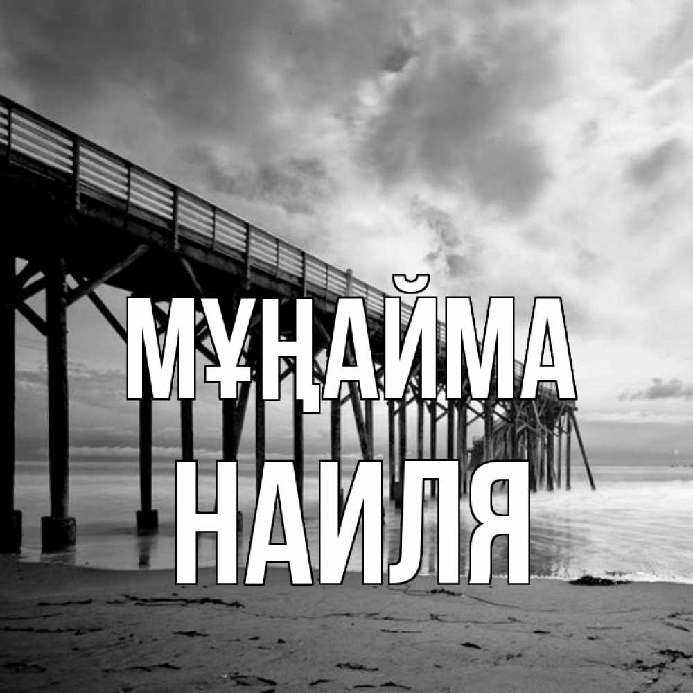 Күн сайын ашық хат с именем, Наиля Мұңайма вода и пляж под мостом Онлайн тегін жүктеп алу тілектері бар керемет карта 