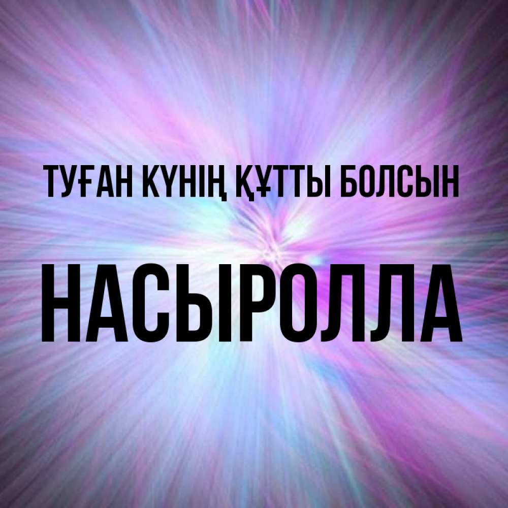 Күн сайын ашық хат с именем, Насыролла Туған күнің құтты болсын ангельский свет Онлайн тегін жүктеп алу тілектері бар керемет карта 