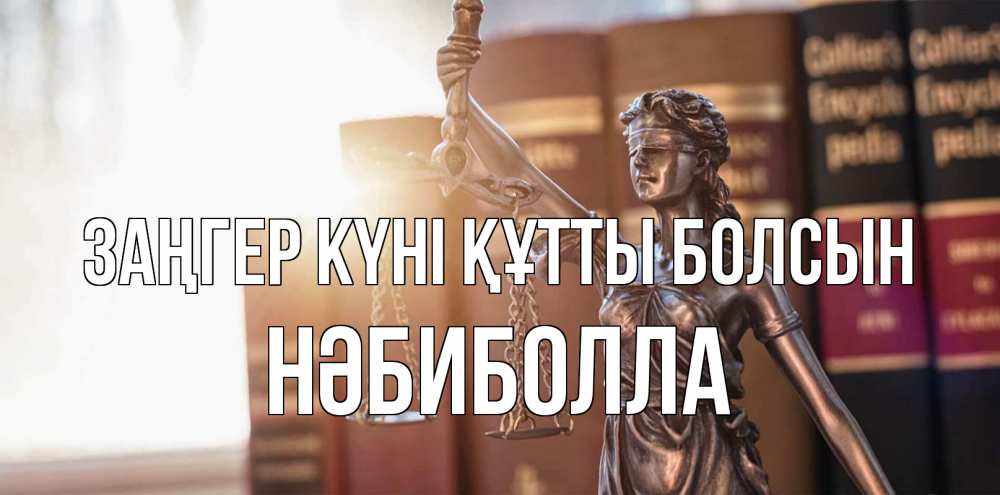 Күн сайын ашық хат с именем, НӘБИБОЛЛА Заңгер күні құтты болсын фемида с днем юриста Онлайн тегін жүктеп алу тілектері бар керемет карта 