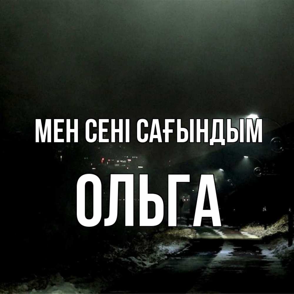 Күн сайын ашық хат с именем, Ольга Мен сені сағындым окраина города Онлайн тегін жүктеп алу тілектері бар керемет карта 