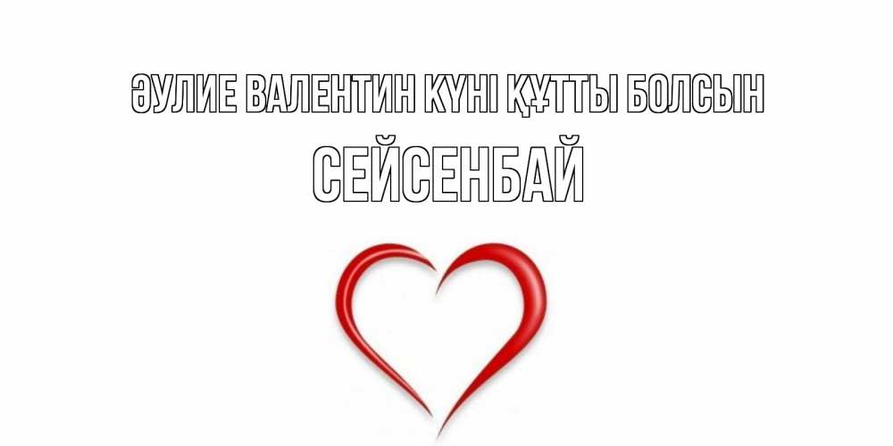 Күн сайын ашық хат с именем, СЕЙСЕНБАЙ Әулие Валентин күні құтты болсын сердечко красное Онлайн тегін жүктеп алу тілектері бар керемет карта 