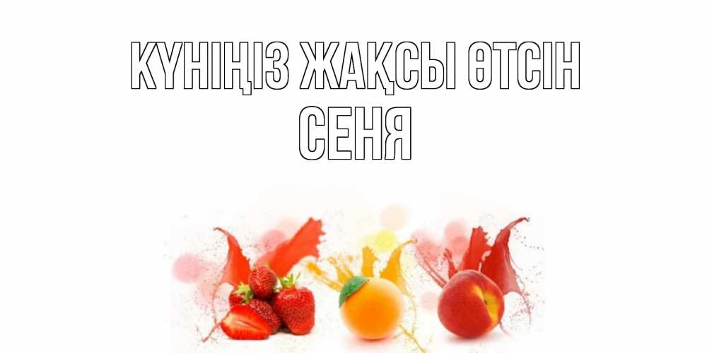Күн сайын ашық хат с именем, Сеня Күніңіз жақсы өтсін открытки Онлайн тегін жүктеп алу тілектері бар керемет карта 