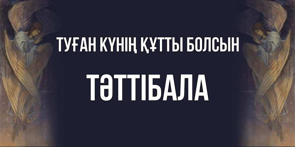 Күн сайын ашық хат с именем, ТӘТТІБАЛА Туған күнің құтты болсын день ангела Онлайн тегін жүктеп алу тілектері бар керемет карта 