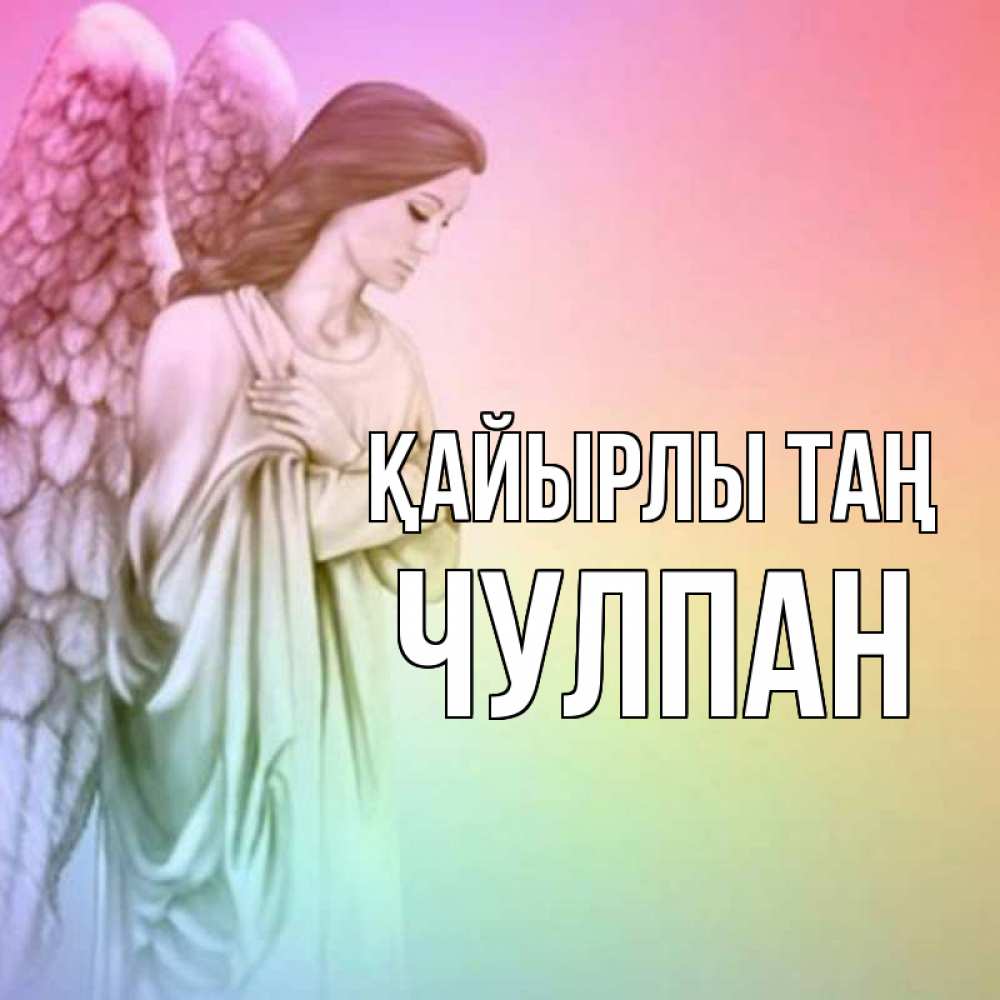 Күн сайын ашық хат с именем, Чулпан Қайырлы таң крылья Онлайн тегін жүктеп алу тілектері бар керемет карта 