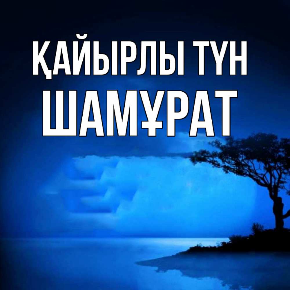Күн сайын ашық хат с именем, ШАМҰРАТ Қайырлы түн ночное побережье Онлайн тегін жүктеп алу тілектері бар керемет карта 